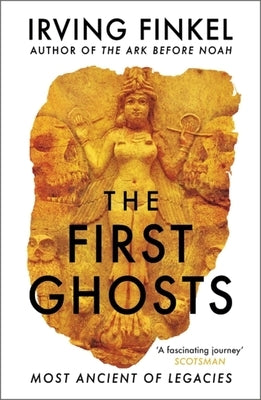 The First Ghosts: Most Ancient of Legacies by Finkel, Irving