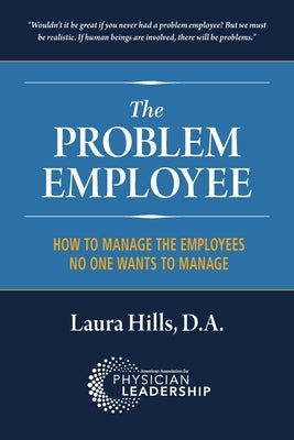 The Problem Employee: How to Manage the Employees No One Wants to Manage by Hills Da, Laura