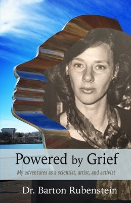 Powered by Grief: My adventures as a scientist, artist, and activist by Rubenstein, Barton