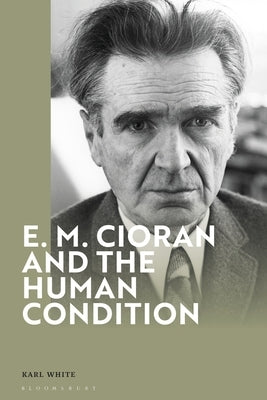 E. M. Cioran and the Human Condition by White, Karl