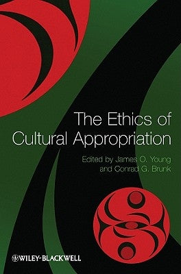 The Ethics of Cultural Appropriation by Young, James O.