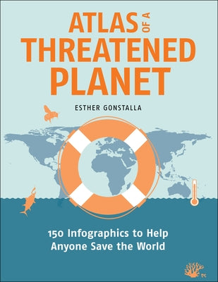 Atlas of a Threatened Planet: 150 Infographics to Help Anyone Save the World by Gonstalla, Esther