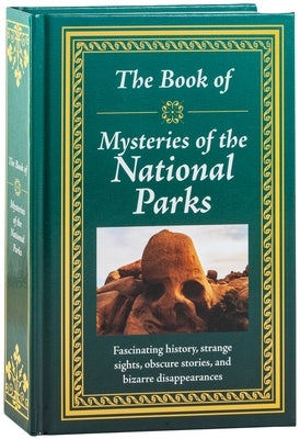 The Book of Mysteries of the National Parks: Fascinating History, Strange Sights, Obscure Stories & Bizarre Disappearances Gift for History Buffs, Nat by Publications International Ltd