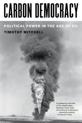 Carbon Democracy: Political Power in the Age of Oil by Mitchell, Timothy