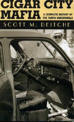 Cigar City Mafia: A Complete History of the Tampa Underworld by Deitche, Scott M.