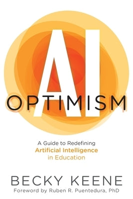 AI Optimism: A Guide to Redefining Artificial Intelligence in Education by Keene, Becky