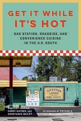 Get It While It's Hot: Gas Station, Roadside, and Convenience Cuisine in the U.S. South by Bailey, Constance