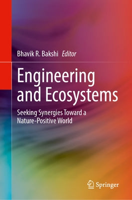 Engineering and Ecosystems: Seeking Synergies Toward a Nature-Positive World by Bakshi, Bhavik R.