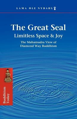 The Great Seal: Limitless Space & Joy: The Mahamudra View of Diamond Way Buddhism by Nydahl, Lama Ole