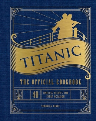 Titanic: The Official Cookbook: 40 Timeless Recipes for Every Occasion (Titanic Film Cookbook, Titanic Film Entertaining) by Weldon Owen