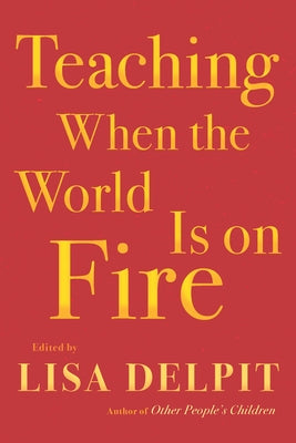 Teaching When the World Is on Fire by Delpit, Lisa