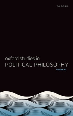Oxford Studies in Political Philosophy: Volume 11 by Wall, Steven