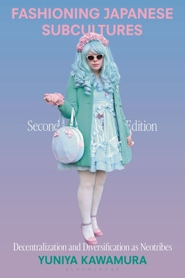 Fashioning Japanese Subcultures: Decentralization and Diversification as Neotribes by Kawamura, Yuniya