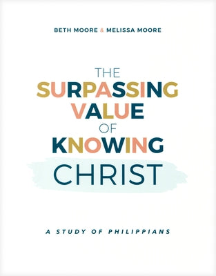 The Surpassing Value of Knowing Christ: A Study of Philippians by Moore, Beth