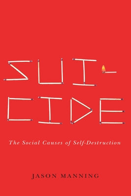 Suicide: The Social Causes of Self-Destruction by Manning, Jason