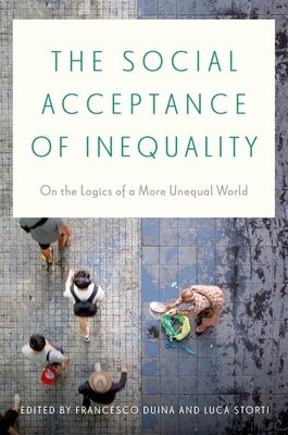 The Social Acceptance of Inequality: On the Logics of a More Unequal World by Duina, Francesco