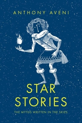 Star Stories: The Myths Written in the Skies by Aveni, Anthony