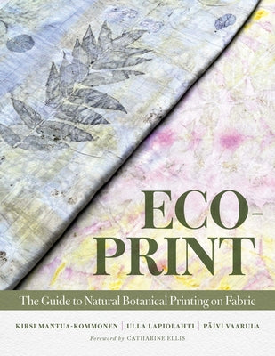 Eco-Print: The Guide to Natural Botanical Printing on Fabric by Mantua-Kommonen, Kirsi