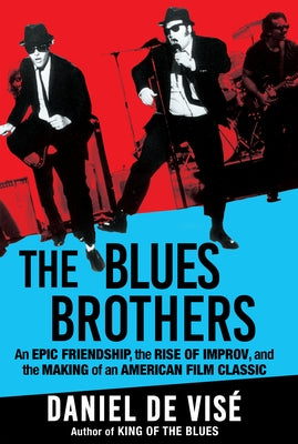 The Blues Brothers: An Epic Friendship, the Rise of Improv, and the Making of an American Film Classic by de Vis&#233;, Daniel