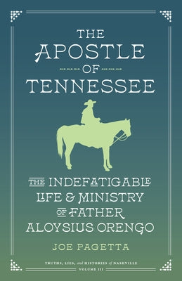 The Apostle of Tennessee: The Indefatigable Life and Ministry of Father Aloysius Orengo by Pagetta, Joe