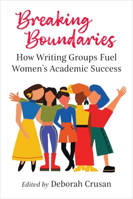 Breaking Boundaries: How Writing Groups Fuel Women's Academic Success by Crusan, Deborah