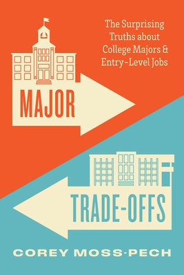 Major Trade-Offs: The Surprising Truths about College Majors and Entry-Level Jobs by Moss-Pech, Corey