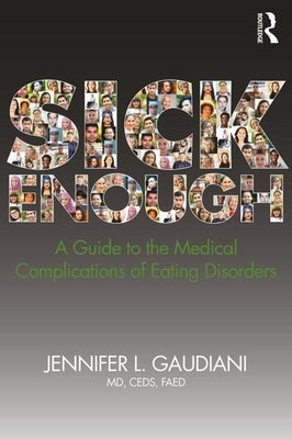 Sick Enough: A Guide to the Medical Complications of Eating Disorders by Gaudiani, Jennifer L.