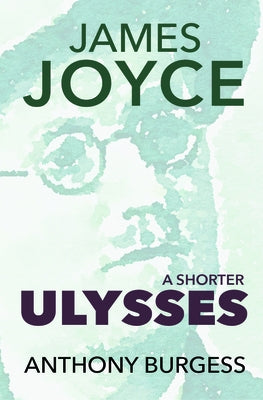 A Shorter Ulysses: Including Blooms of Dublin and an Introduction to Ulysses by Burgess, Anthony