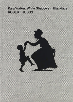 Kara Walker: White Shadows in Blackface by Walker, Kara