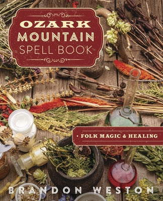 Ozark Mountain Spell Book: Folk Magic & Healing by Weston, Brandon