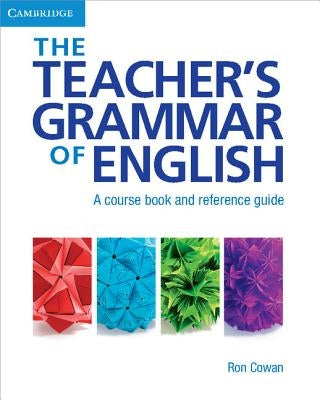 The Teacher's Grammar of English with Answers: A Course Book and Reference Guide by Cowan, Ron