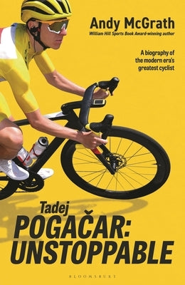 Tadej Pogačar: Unstoppable by McGrath, Andy