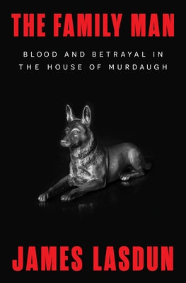 The Family Man: Blood and Betrayal in the House of Murdaugh by Lasdun, James