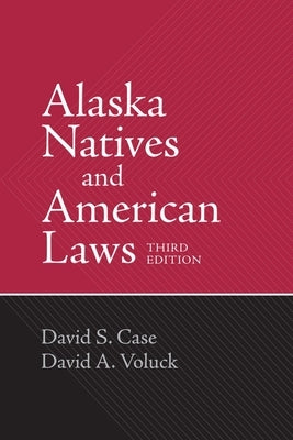 Alaska Natives and American Laws: Third Edition by Case, David S.