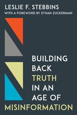 Building Back Truth in an Age of Misinformation by Stebbins, Leslie F.