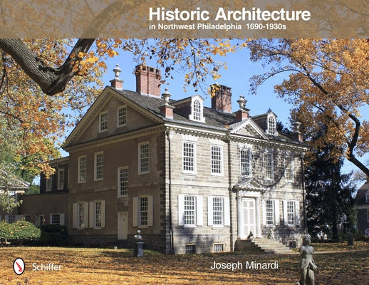 Historic Architecture in Northwest Philadelphia: 1690 to 1930s: 1690 to 1930s by Minardi, Joseph