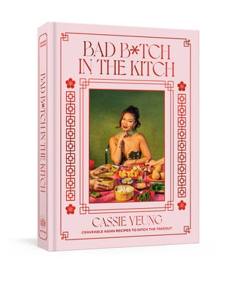 Bad B*tch in the Kitch: Craveable Asian Recipes to Ditch the Takeout: A Cookbook by Yeung, Cassie