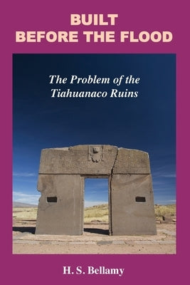 Built Before the Flood: The Problem of the Tiahuanaco Ruins by Bellamy, H. S.