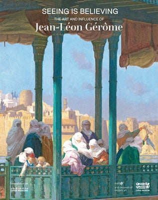 Seeing Is Believing: The Art and Influence of Jean-L?on G?r?me by Gerome, Jean-Leon