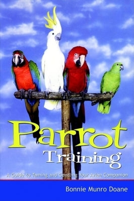 Parrot Training: A Guide to Taming and Gentling Your Avian Companion by Doane, Bonnie Munro