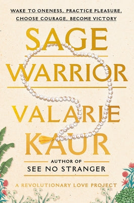 Sage Warrior: Wake to Oneness, Practice Pleasure, Choose Courage, Become Victory by Kaur, Valarie