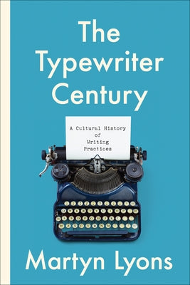 The Typewriter Century: A Cultural History of Writing Practices by Lyons, Martyn