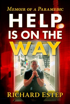 Help Is on the Way: A Paramedic's Ride from 9/11 Through the Covid Pandemic and Beyond by Estep, Richard