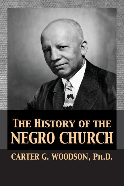 The History of the Negro Church by Woodson, Carter Godwin