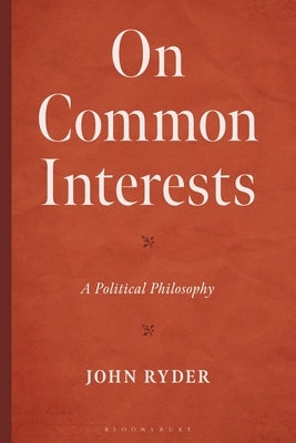 On Common Interests: A Political Philosophy by Ryder, John