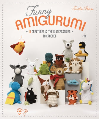 Funny Amigurumi: 16 Creatures & Their Accessories to Crochet by Penou, Emilie