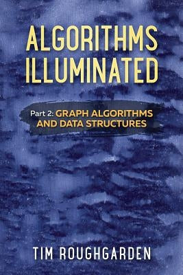 Algorithms Illuminated (Part 2): Graph Algorithms and Data Structures by Roughgarden, Tim