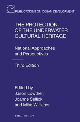 The Protection of the Underwater Cultural Heritage: National Approaches and Perspectives - Third Edition by Lowther, Jason