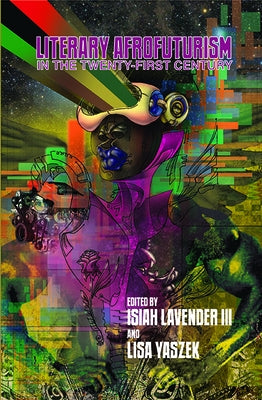 Literary Afrofuturism in the Twenty-First Century by Lavender, Isiah, III