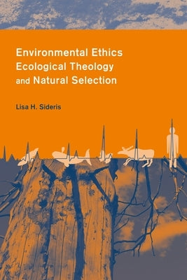 Environmental Ethics, Ecological Theology, and Natural Selection: Suffering and Responsibility by Sideris, Lisa